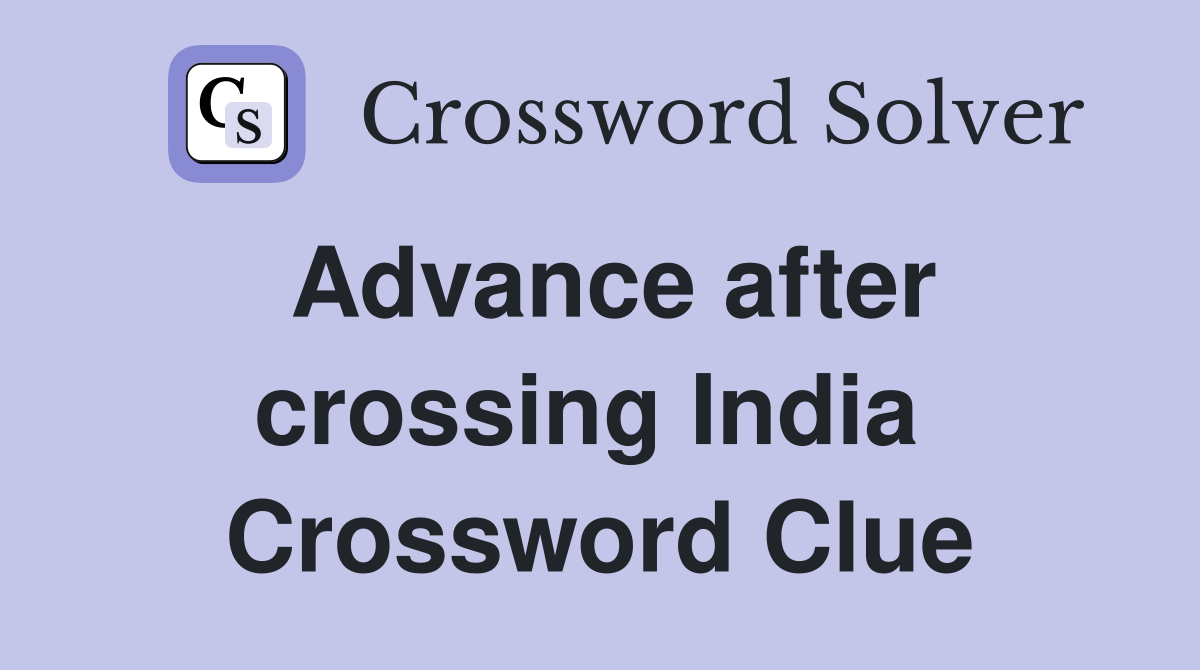 Advance after crossing India  Crossword Clue