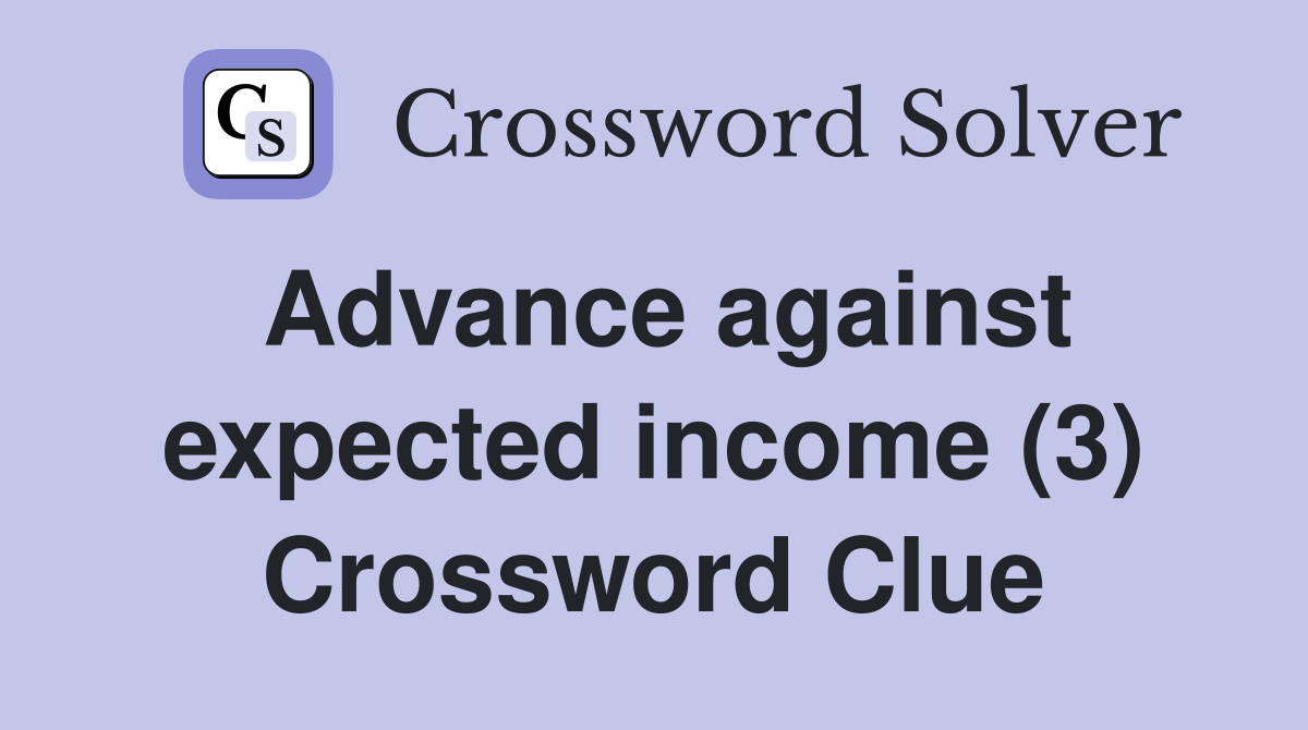 Advance against expected income (3) Crossword Clue