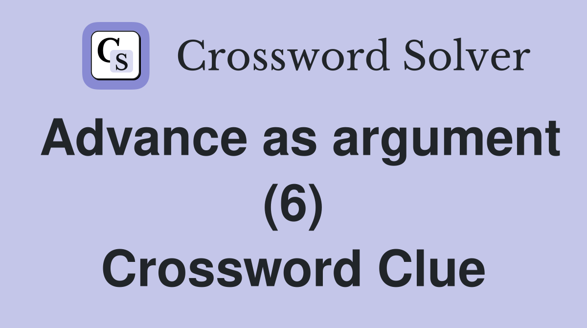 Advance as argument (6) Crossword Clue