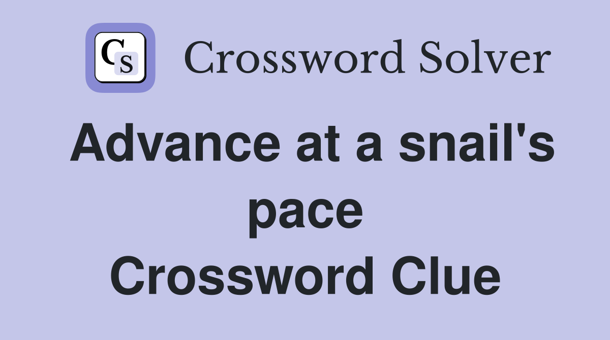 Advance at a snail's pace Crossword Clue