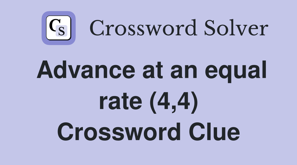 Advance at an equal rate (4,4) Crossword Clue