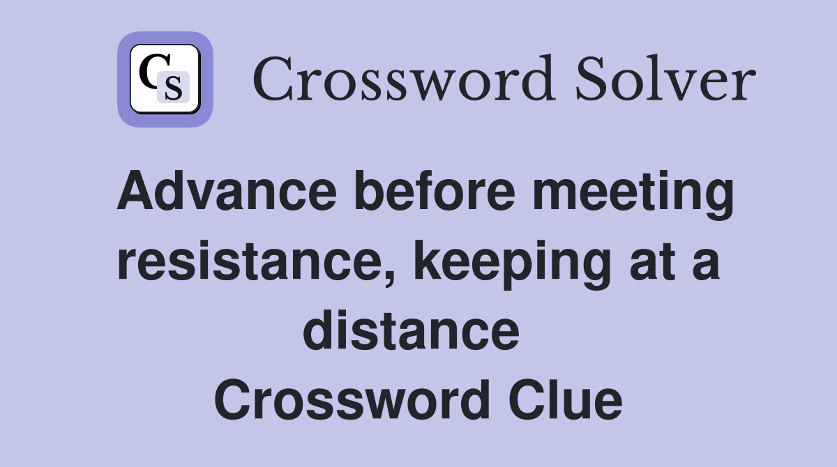 Advance before meeting resistance, keeping at a distance  Crossword Clue