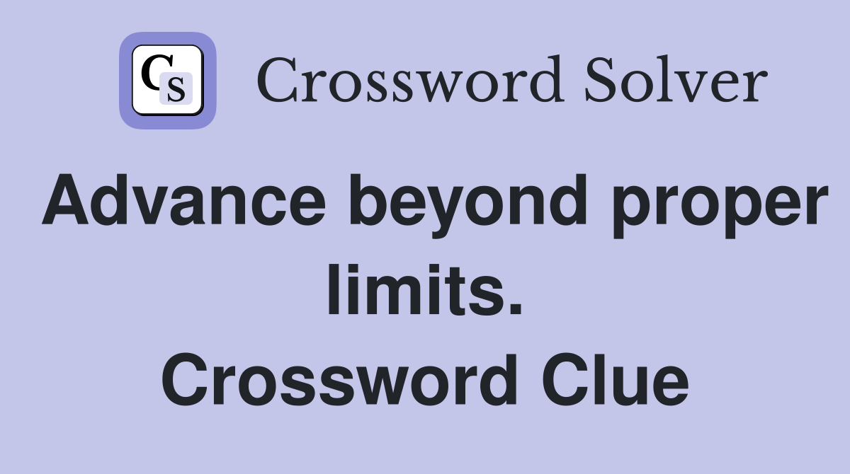 Advance beyond proper limits. Crossword Clue