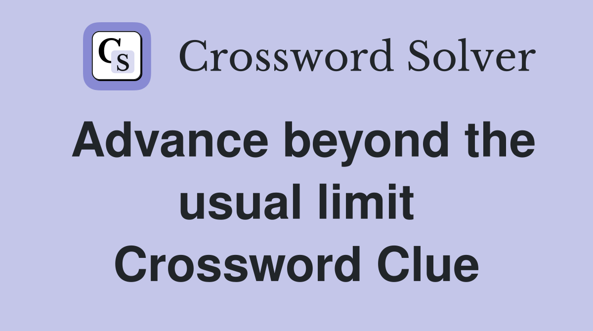 Advance beyond the usual limit Crossword Clue