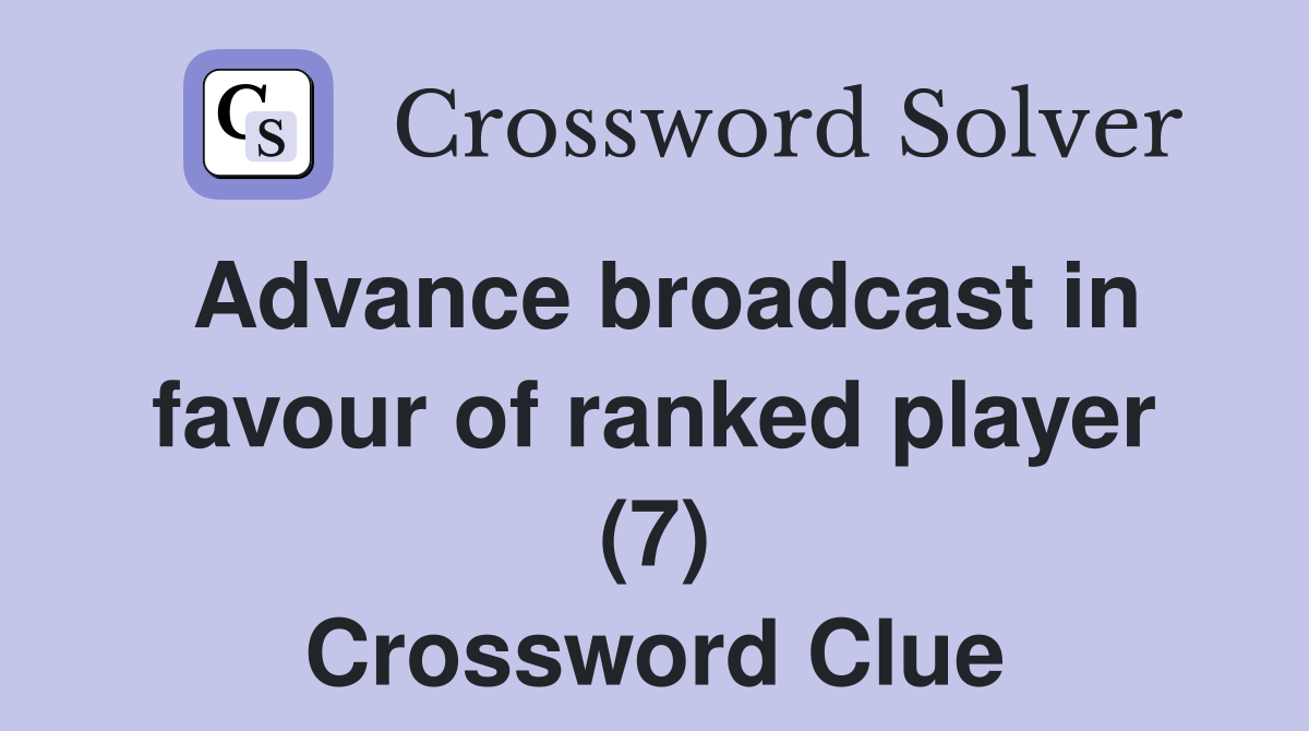 Advance broadcast in favour of ranked player (7) Crossword Clue