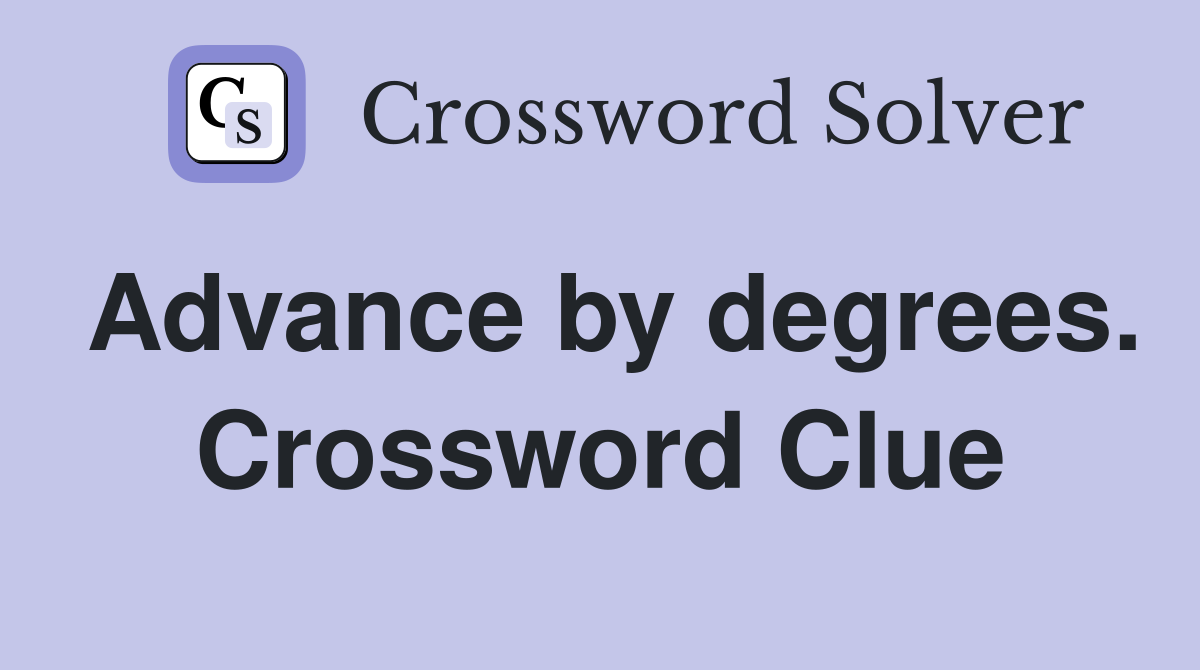 Advance by degrees. Crossword Clue