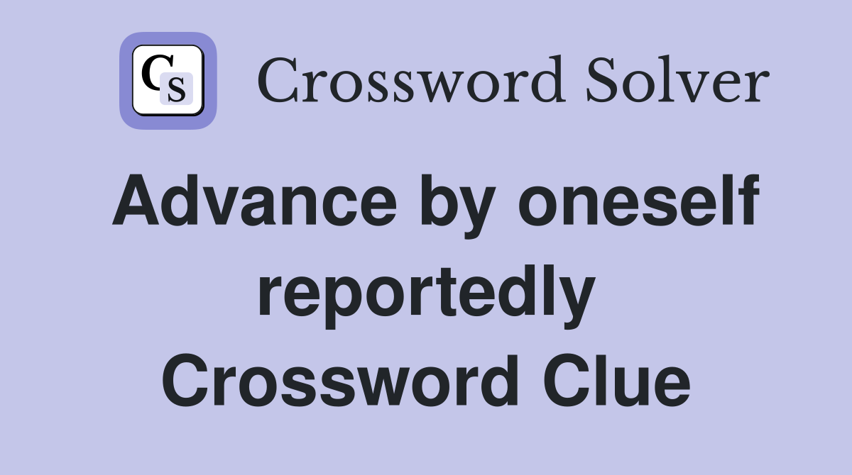 Advance by oneself reportedly Crossword Clue