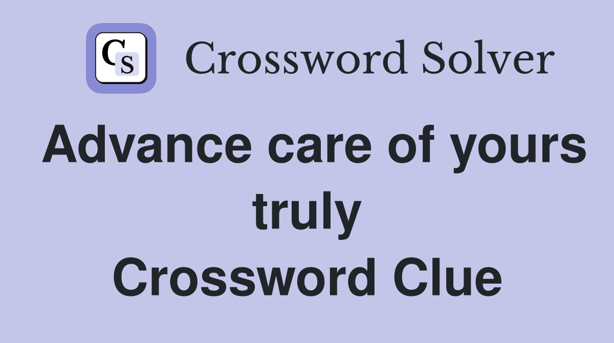 Advance care of yours truly Crossword Clue