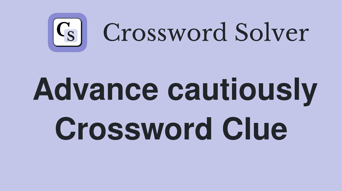 Advance cautiously Crossword Clue