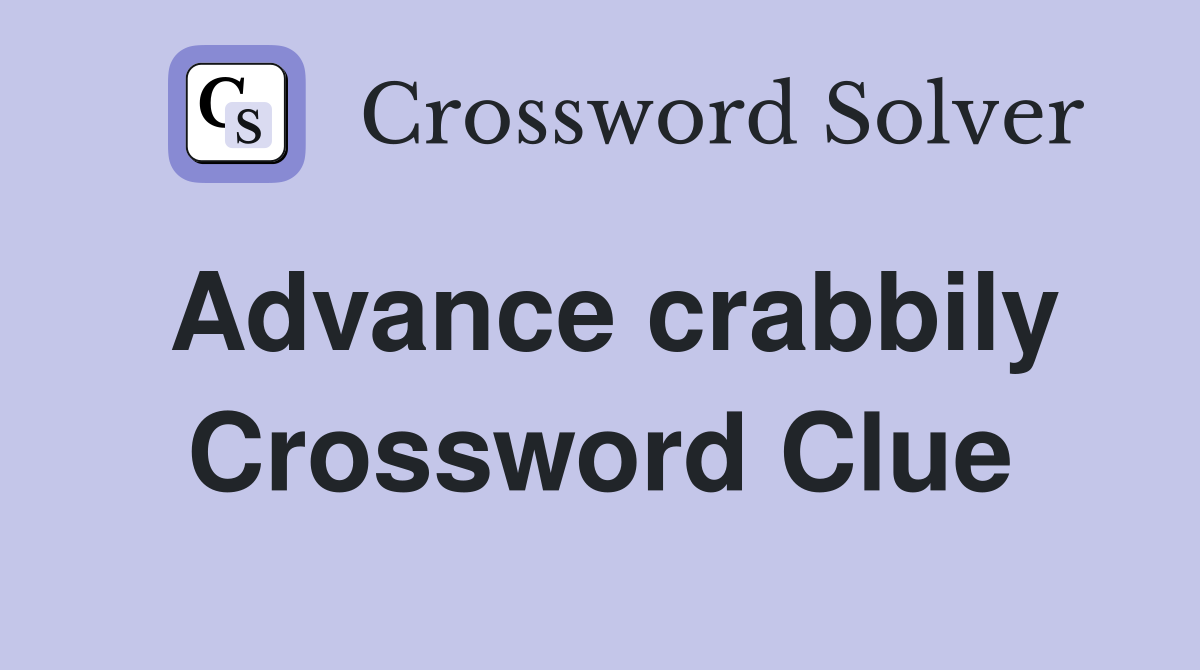 Advance crabbily Crossword Clue