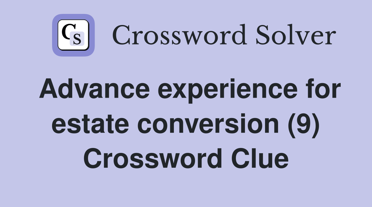 Advance experience for estate conversion (9) Crossword Clue