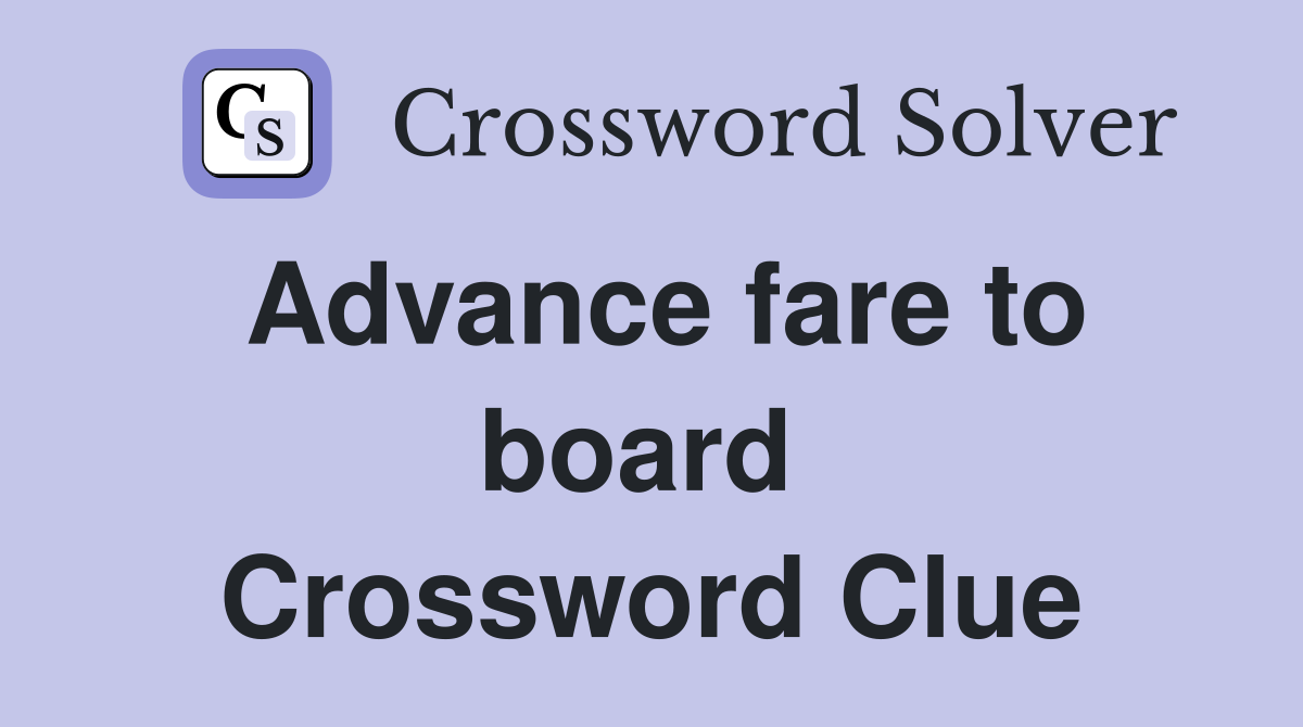 Advance fare to board  Crossword Clue