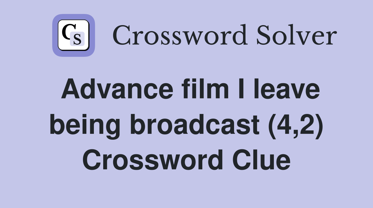 Advance film I leave being broadcast (4,2) Crossword Clue