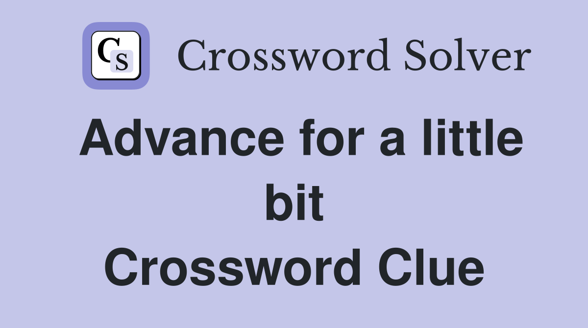 Advance for a little bit Crossword Clue