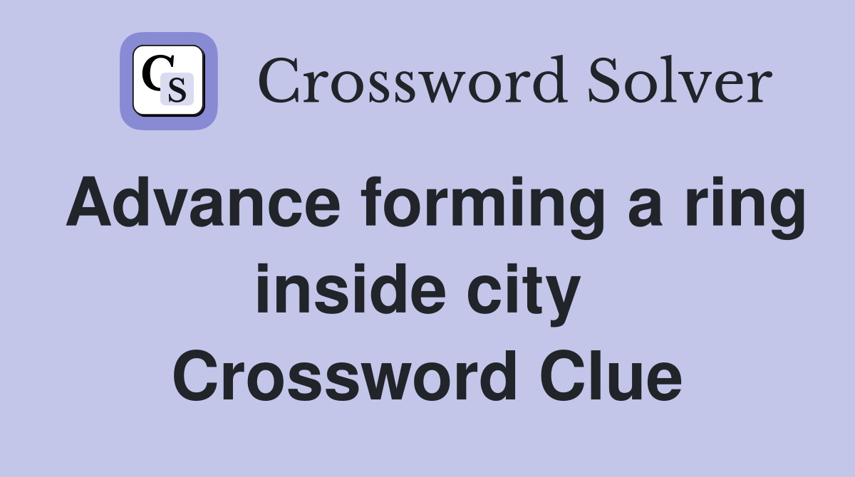 Advance forming a ring inside city  Crossword Clue
