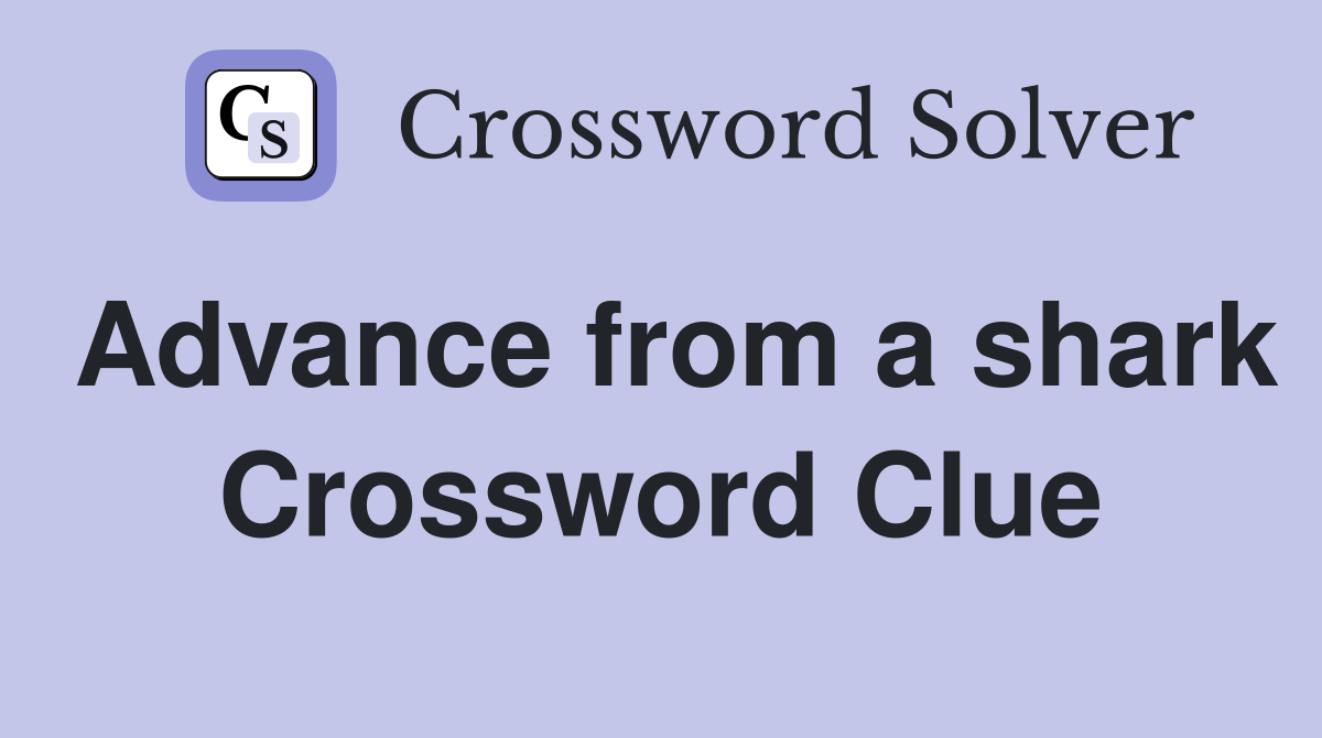 Advance from a shark Crossword Clue