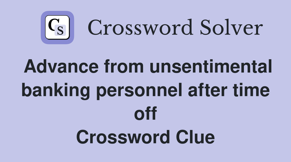 Advance from unsentimental banking personnel after time off Crossword Clue