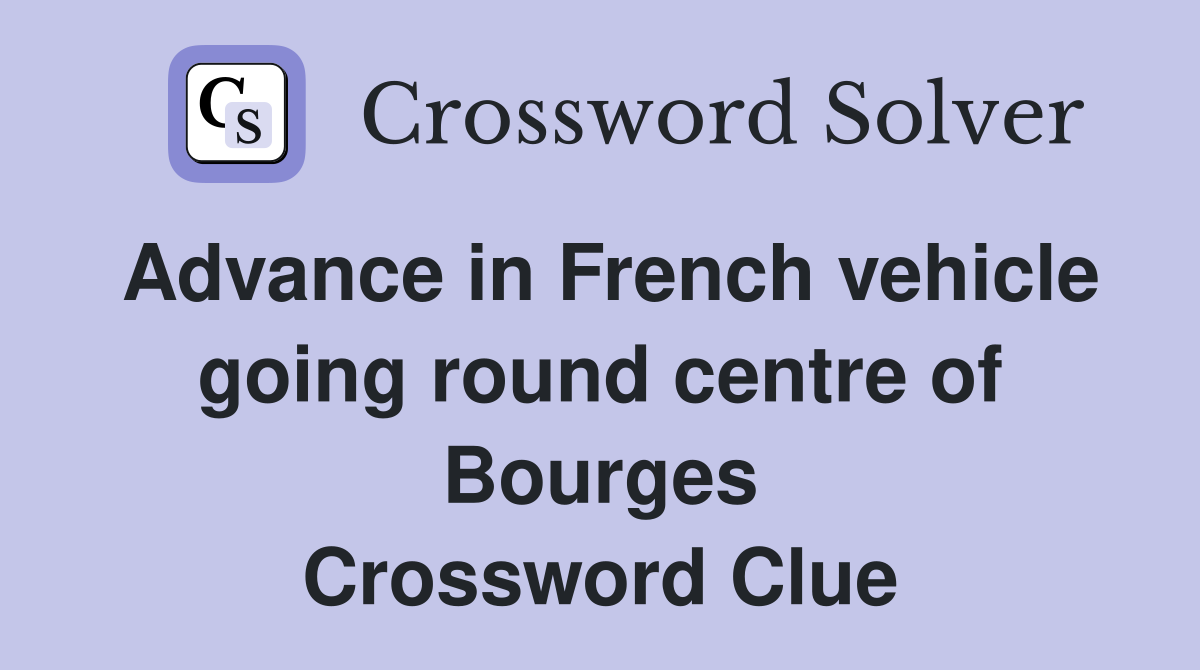Advance in French vehicle going round centre of Bourges Crossword Clue