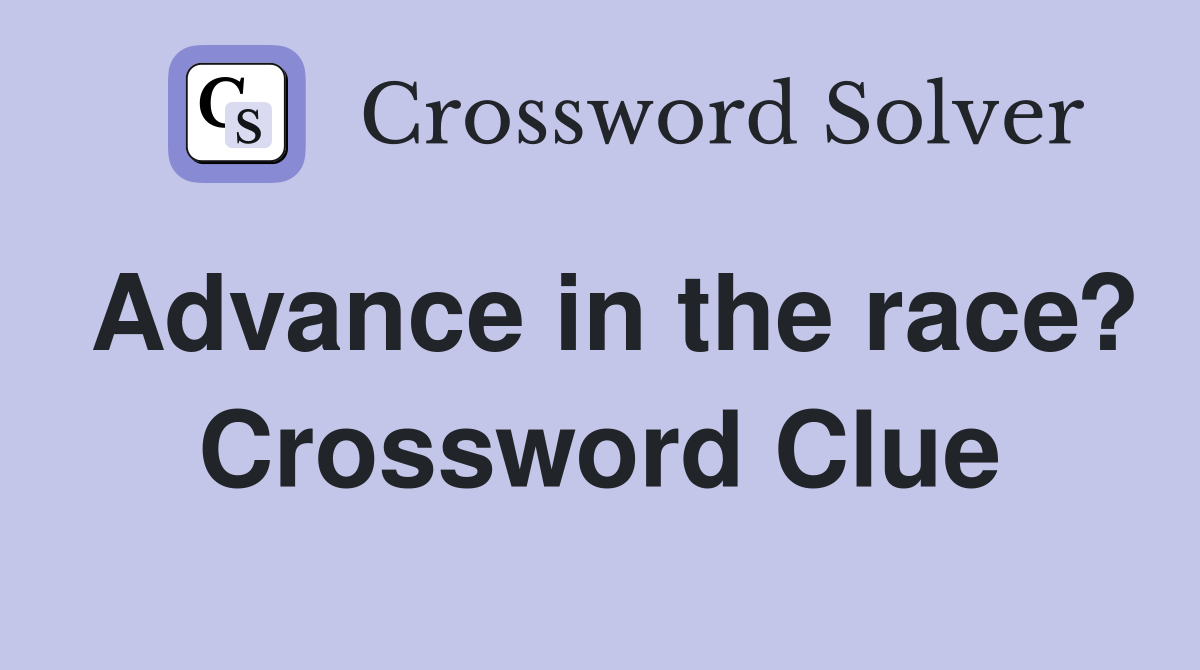 Advance in the race? Crossword Clue