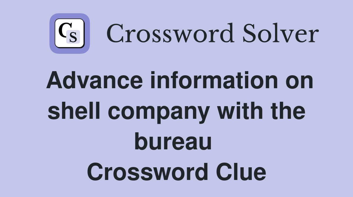 Advance information on shell company with the bureau  Crossword Clue