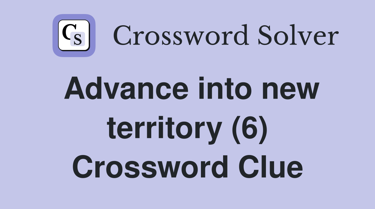 Advance into new territory (6) Crossword Clue