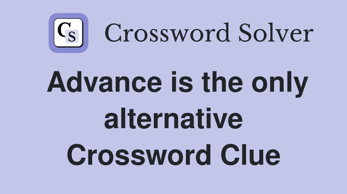 Advance is the only alternative Crossword Clue