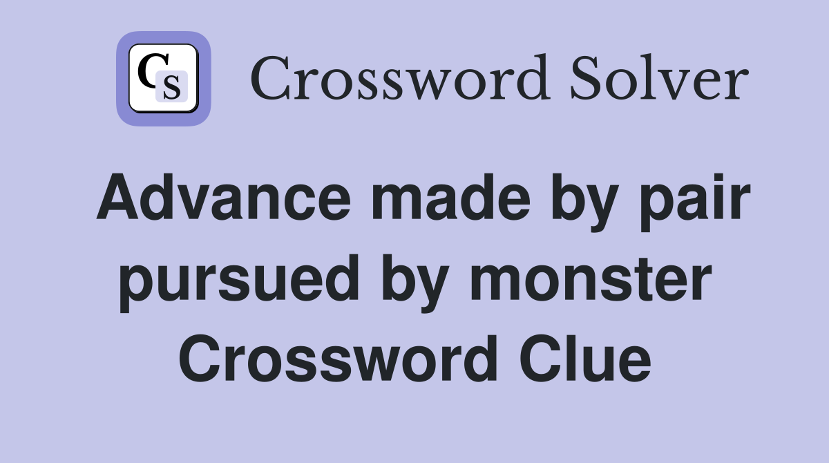 Advance made by pair pursued by monster Crossword Clue
