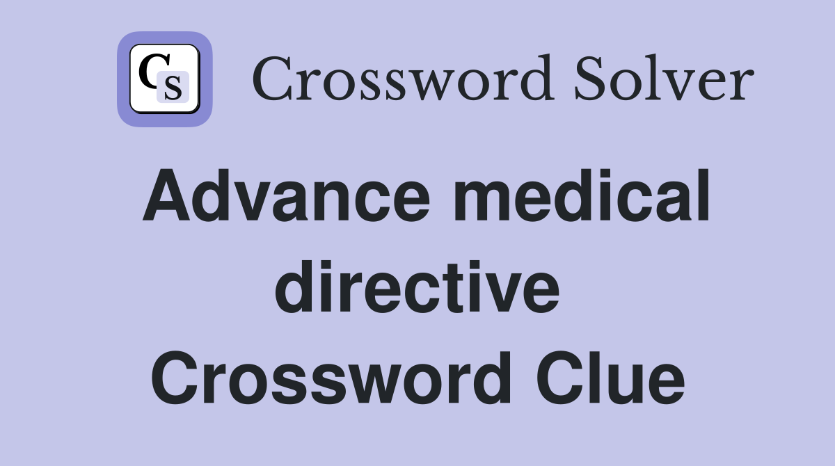 Advance medical directive Crossword Clue