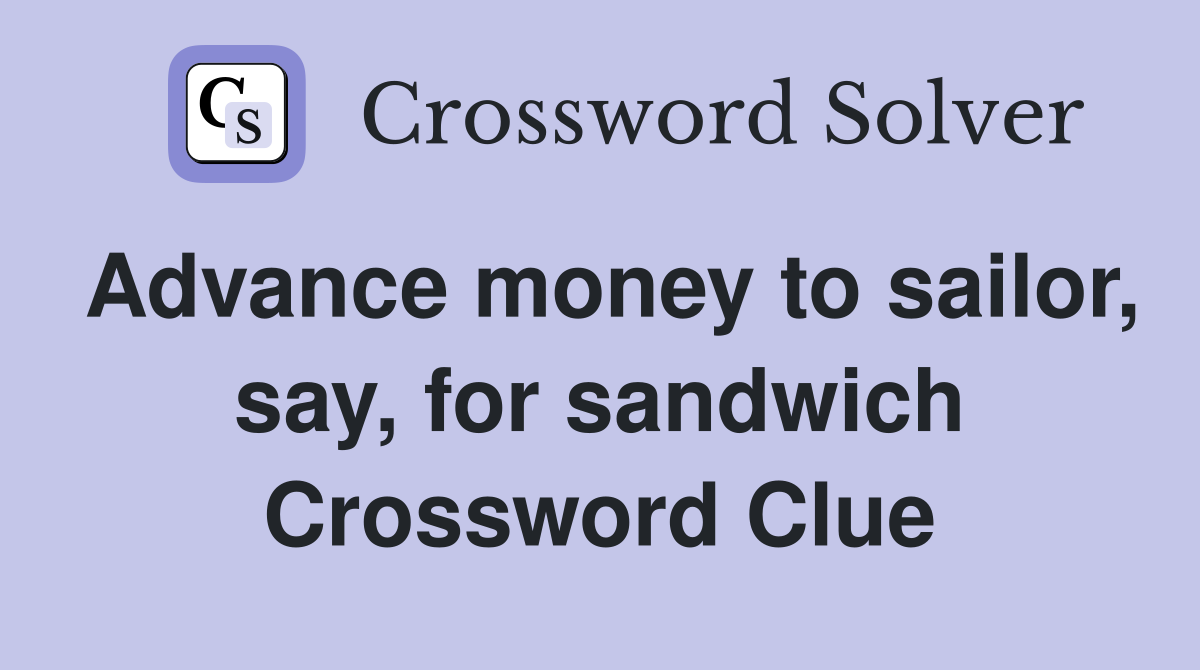 Advance money to sailor, say, for sandwich Crossword Clue