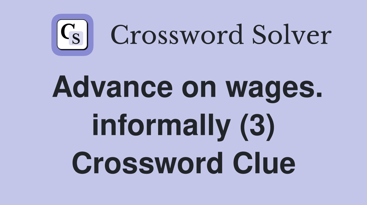 Advance on wages. informally (3) Crossword Clue