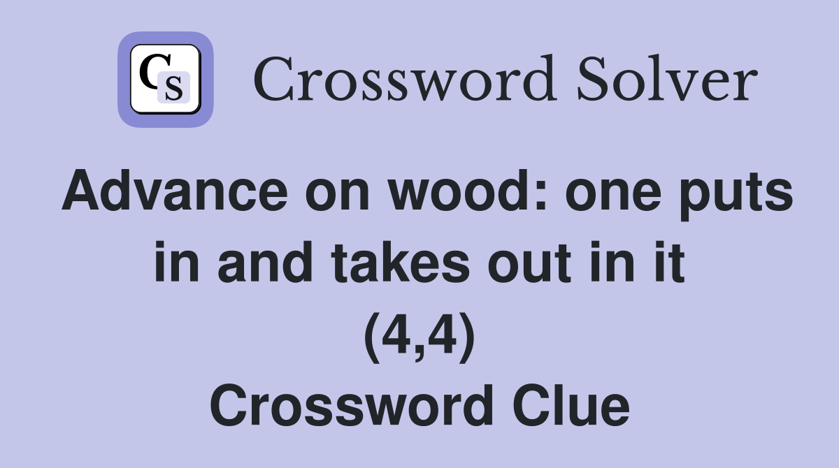 Advance on wood: one puts in and takes out in it (4,4) Crossword Clue