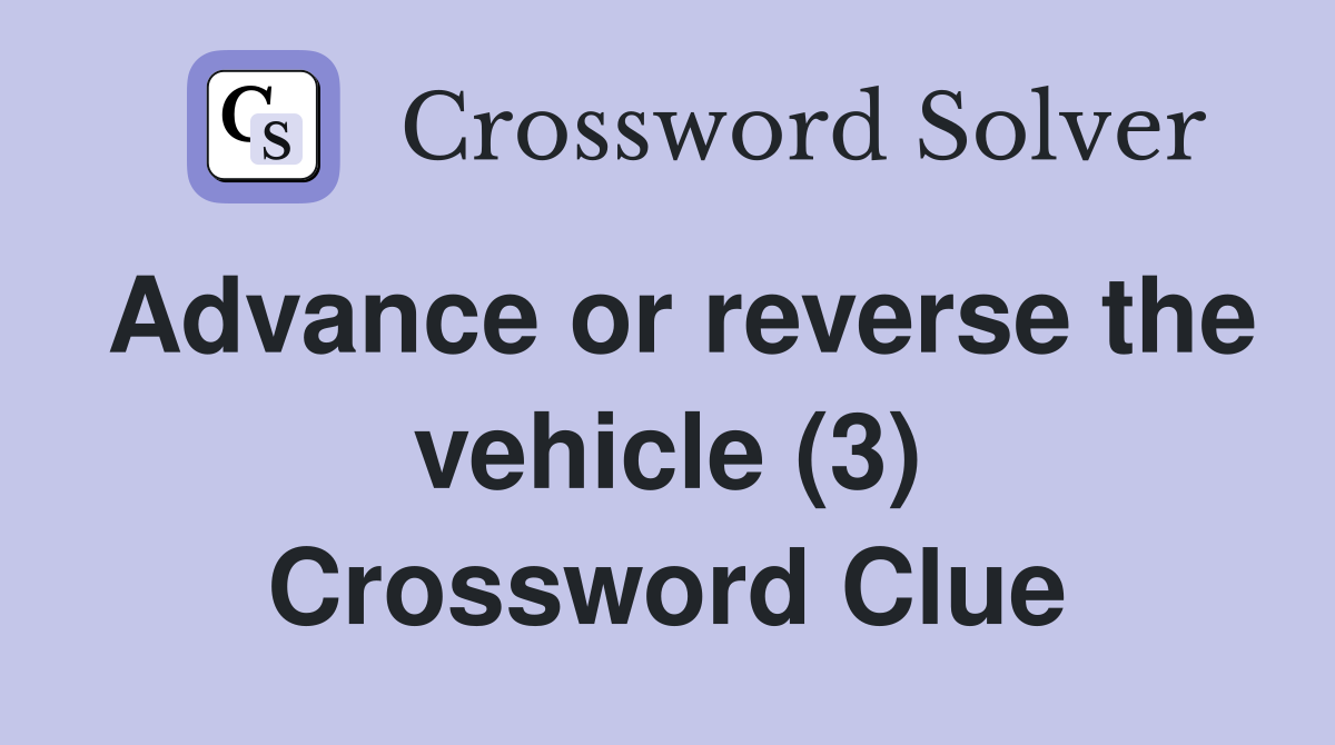 Advance or reverse the vehicle (3) Crossword Clue