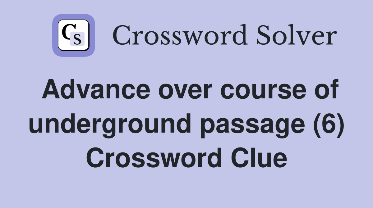 Advance over course of underground passage (6) Crossword Clue