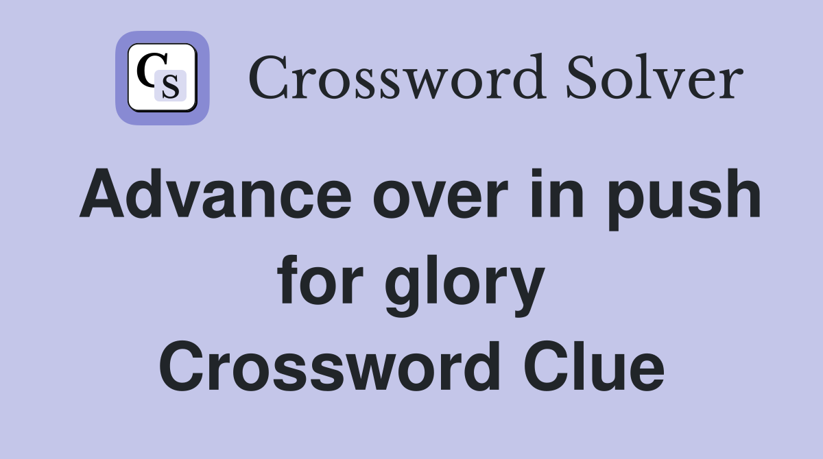 Advance over in push for glory Crossword Clue