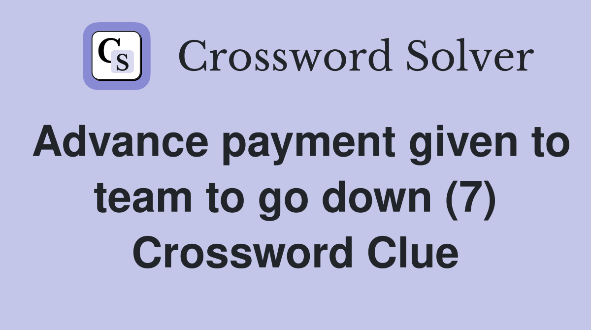 Advance payment given to team to go down (7) Crossword Clue