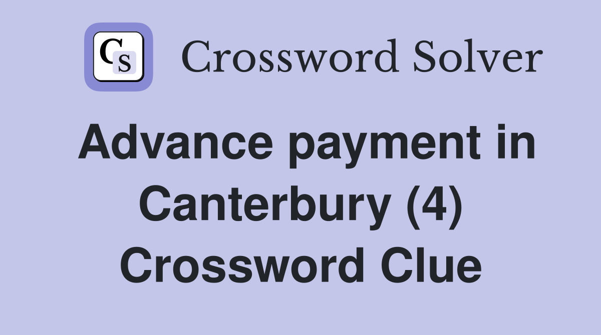 Advance payment in Canterbury (4) Crossword Clue