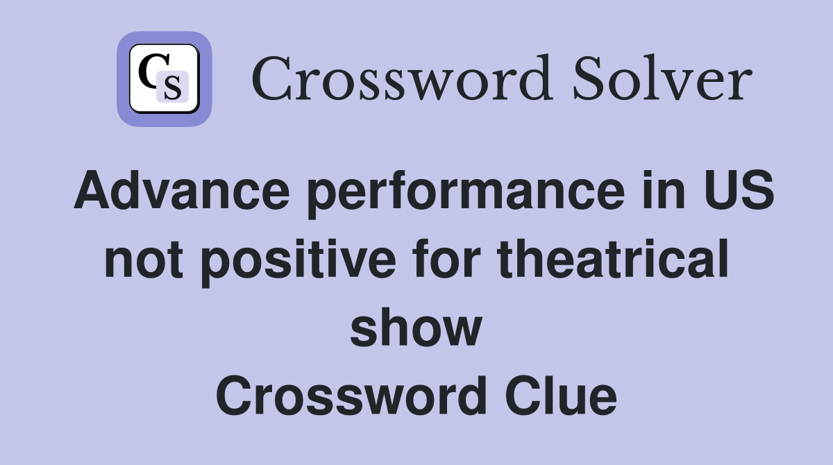 Advance performance in US not positive for theatrical show Crossword Clue