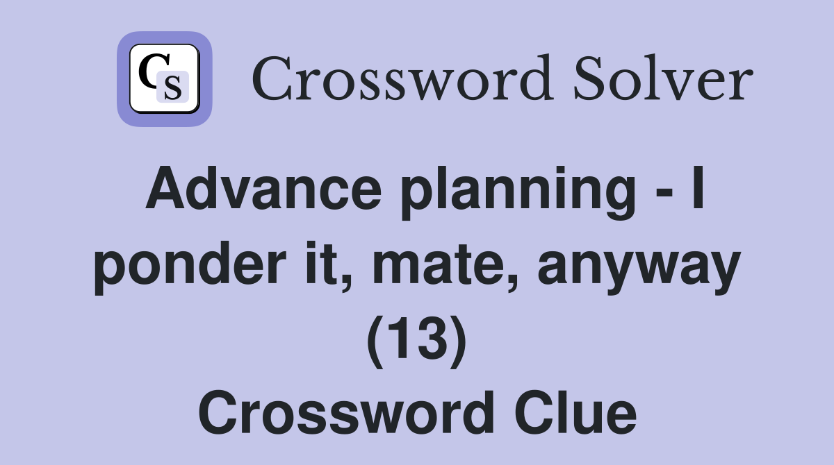Advance planning - I ponder it, mate, anyway (13) Crossword Clue