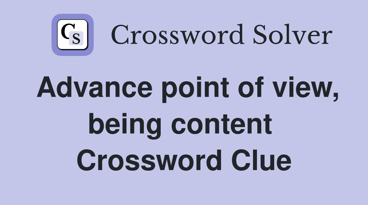Advance point of view, being content  Crossword Clue