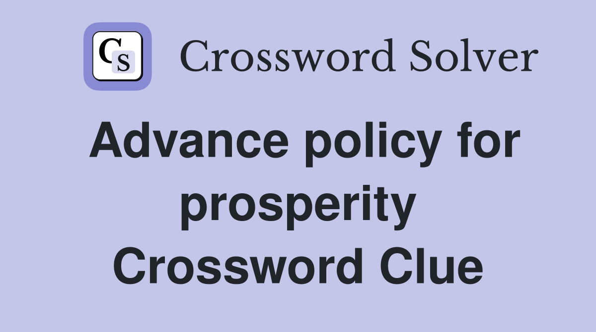 Advance policy for prosperity Crossword Clue