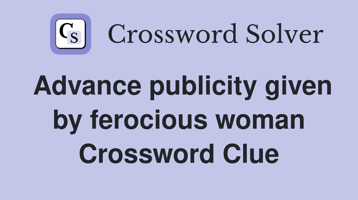 Advance publicity given by ferocious woman Crossword Clue