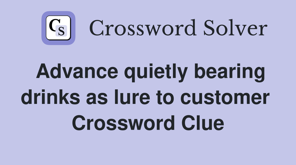 Advance quietly bearing drinks as lure to customer  Crossword Clue