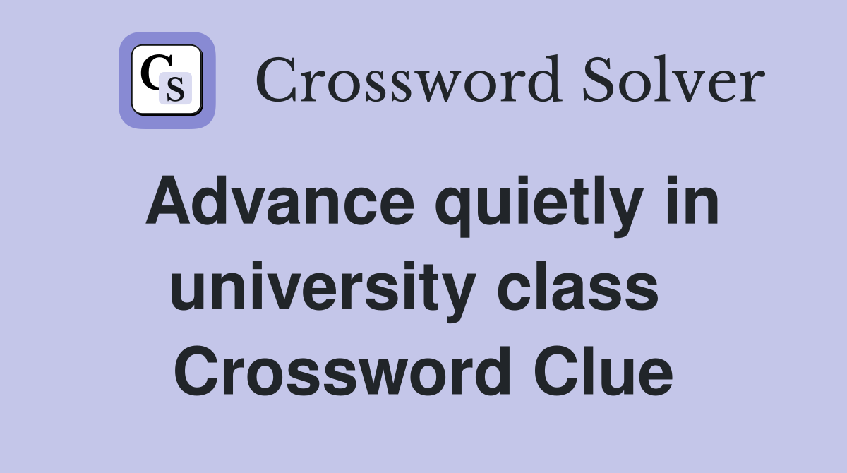 Advance quietly in university class  Crossword Clue