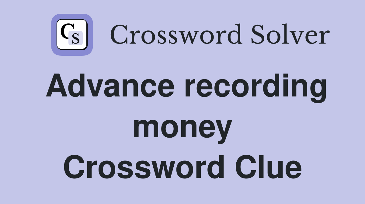 Advance recording money Crossword Clue