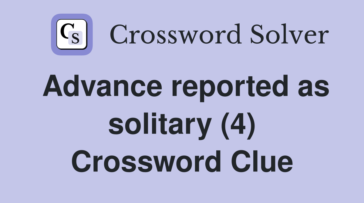Advance reported as solitary (4) Crossword Clue