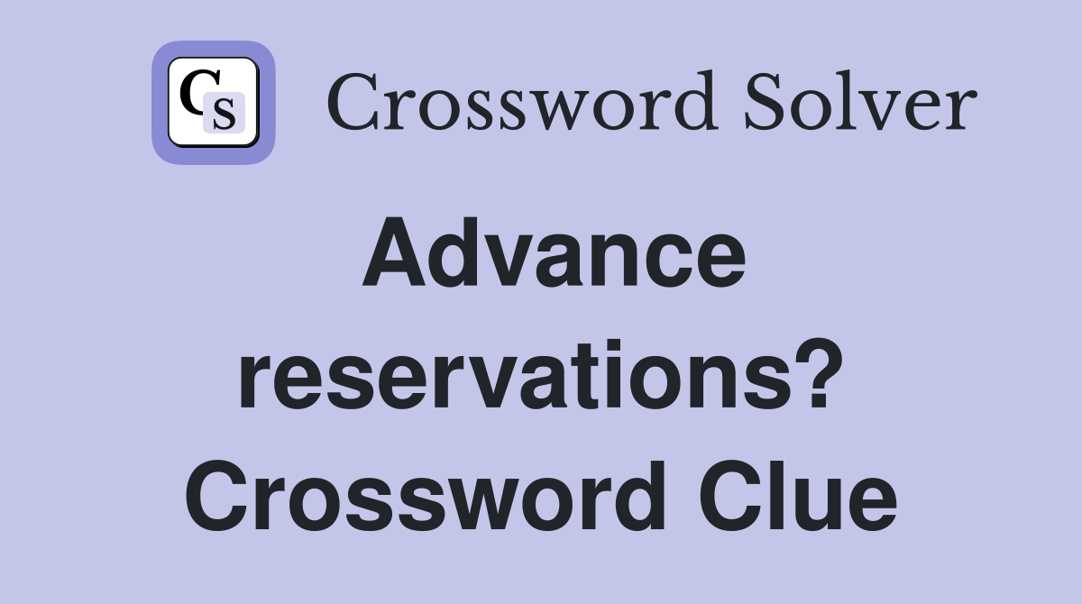 Advance reservations? Crossword Clue