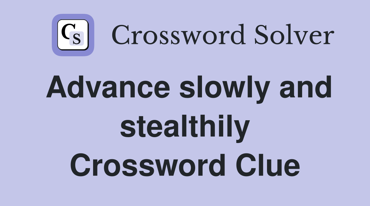 Advance slowly and stealthily Crossword Clue
