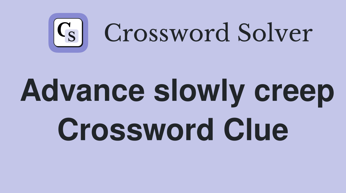 Advance slowly creep Crossword Clue