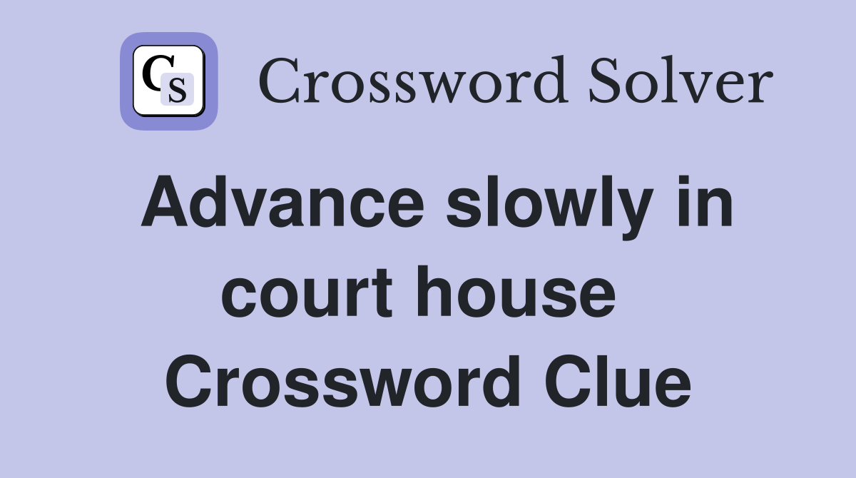 Advance slowly in court house  Crossword Clue