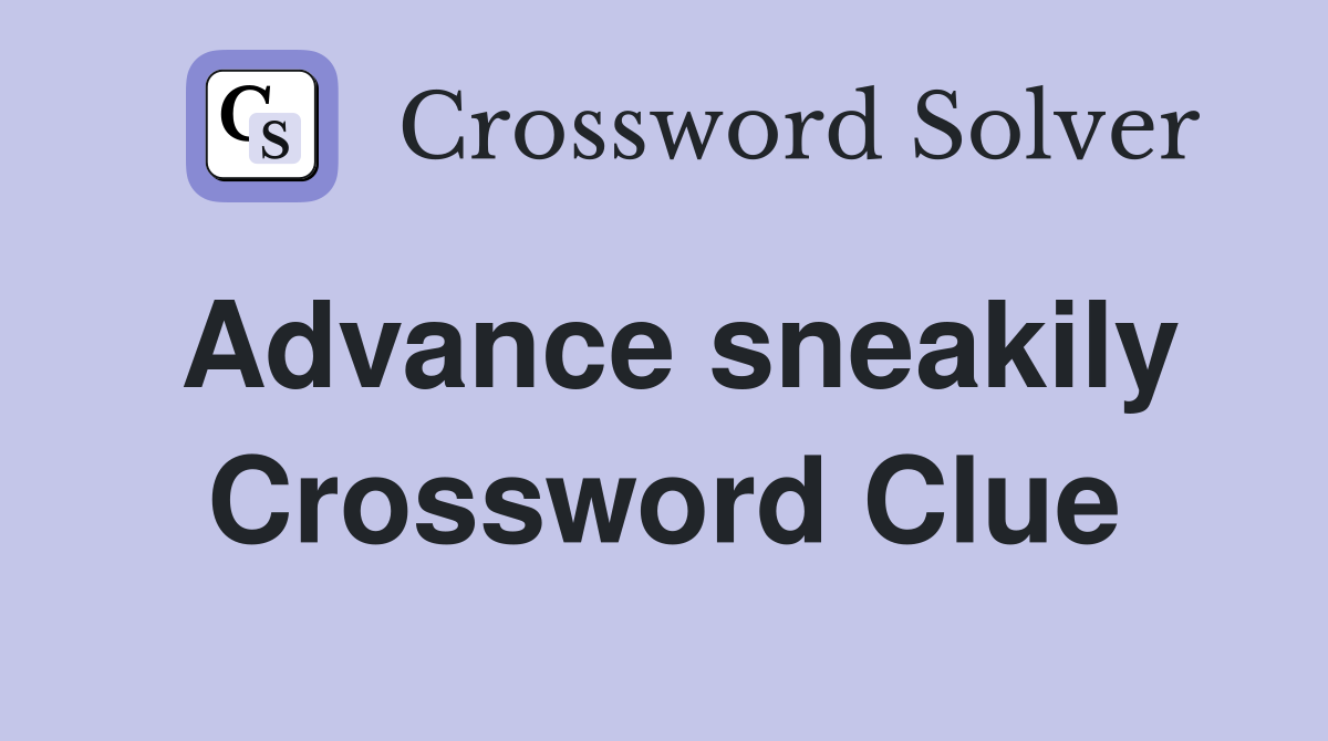 Advance sneakily Crossword Clue
